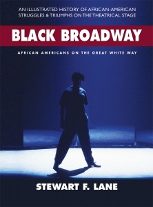 “Black Broadway: African Americans on the Great White Way” by Stewart F. Lane,c.2015, Square One Publishers $39.95 / $49.95 Canada 288 pages 